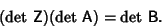 \begin{displaymath}
({\rm det\ }{\hbox{\sf Z}})({\rm det\ }{\hbox{\sf A}})={\rm det\ }{\hbox{\sf B}}.
\end{displaymath}