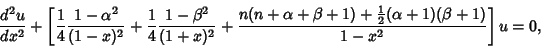 \begin{displaymath}
{d^2u\over dx^2}+\left[{{1\over 4}{1-\alpha^2\over(1-x)^2}+{...
...extstyle{1\over 2}}(\alpha+1)(\beta+1)\over 1-x^2}}\right]u=0,
\end{displaymath}