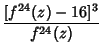 $\displaystyle {[f^{24}(z)-16]^3\over f^{24}(z)}$