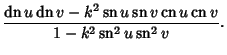 $\displaystyle {\mathop{\rm dn}\nolimits u\mathop{\rm dn}\nolimits v-k^2\mathop{...
...limits v\over 1-k^2\mathop{\rm sn}\nolimits ^2 u\mathop{\rm sn}\nolimits ^2 v}.$