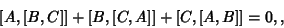 \begin{displaymath}[A,[B,C]]+[B,[C,A]]+[C,[A,B]]=0,,
\end{displaymath}