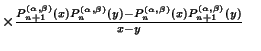 $ \times{P_{n+1}^{(\alpha,\beta)}(x)P_n^{(\alpha,\beta)}(y)-P_n^{(\alpha,\beta)}(x)P_{n+1}^{(\alpha,\beta)}(y)\over x-y}\quad$