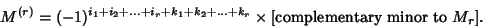 \begin{displaymath}
M^{(r)}=(-1)^{i_1+i_2+\ldots+i_r+k_1+k_2+\ldots+k_r}\times\hbox{[complementary minor to } M_r].
\end{displaymath}