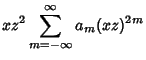 $\displaystyle xz^2\sum_{m=-\infty }^\infty a_m(xz)^{2m}$