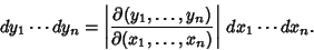 \begin{displaymath}
dy_1\cdots dy_n = \left\vert{\partial(y_1,\ldots,y_n)\over\partial(x_1,\ldots,x_n)}\right\vert\,dx_1\cdots dx_n.
\end{displaymath}