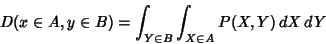 \begin{displaymath}
D(x\in A, y\in B) = \int_{Y\in B}\int_{X\in A} P(X,Y)\,dX\,dY
\end{displaymath}