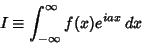 \begin{displaymath}
I \equiv \int_{-\infty}^\infty f(x)e^{iax}\,dx
\end{displaymath}