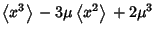 $\displaystyle \left\langle{x^3}\right\rangle{}-3\mu\left\langle{x^2}\right\rangle{}+2\mu^3$