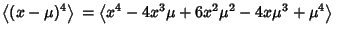 $\displaystyle \left\langle{(x-\mu)^4}\right\rangle{} = \left\langle{x^4-4x^3\mu+6x^2\mu^2-4x\mu^3+\mu^4}\right\rangle{}$