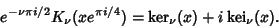 \begin{displaymath}
e^{-\nu\pi i/2}K_\nu(xe^{\pi i/4})=\mathop{\rm ker}\nolimits _\nu(x)+i\mathop{\rm kei}\nolimits _\nu(x).
\end{displaymath}