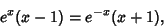 \begin{displaymath}
e^x(x-1)=e^{-x}(x+1),
\end{displaymath}