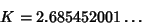 \begin{displaymath}
K=2.685452001\ldots
\end{displaymath}