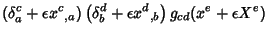 $\displaystyle \left({\delta_a^c+\epsilon x^c{}_{,a}}\right)\left({\delta_b^d+\epsilon x^d{}_{,b}}\right)g_{cd} (x^e +\epsilon X^e)$