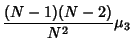 $\displaystyle {(N-1)(N-2)\over N^2}\mu_3$