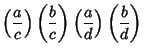 $\displaystyle \left({a\over c}\right)\left({b\over c}\right)\left({a\over d}\right)\left({b\over d}\right)$