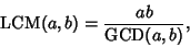 \begin{displaymath}
\mathop{\rm LCM}\nolimits (a,b) = {ab\over \mathop{\rm GCD}\nolimits (a,b)},
\end{displaymath}