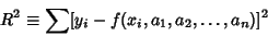 \begin{displaymath}
R^2 \equiv \sum[y_i-f(x_i, a_1, a_2, \ldots, a_n)]^2
\end{displaymath}