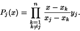 \begin{displaymath}
P_j(x) = \prod_{\scriptstyle k=1 \atop \scriptstyle k\not = j}^n {x-x_k\over x_j-x_k}y_j.
\end{displaymath}