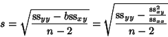 \begin{displaymath}
s = \sqrt{{\rm ss}_{yy}-b{\rm ss}_{xy}\over n-2} = \sqrt{{\rm ss}_{yy}-{{\rm ss}_{xy}^2\over {\rm ss}_{xx}}\over n-2}
\end{displaymath}