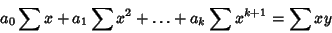 \begin{displaymath}
a_0\sum x+a_1\sum x^2+\ldots +a_k\sum x^{k+1} = \sum xy
\end{displaymath}