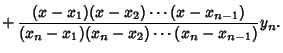 $\displaystyle \mathop{+}{(x-x_1)(x-x_2)\cdots(x-x_{n-1})\over (x_n-x_1)(x_n-x_2)\cdots(x_n-x_{n-1})}y_n.$