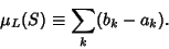 \begin{displaymath}
\mu_L(S)\equiv \sum_k (b_k-a_k).
\end{displaymath}