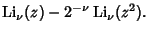 $\displaystyle \mathop{\rm Li}\nolimits _\nu(z)-2^{-\nu}\mathop{\rm Li}\nolimits _\nu(z^2).$