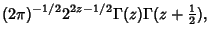 $\displaystyle (2\pi)^{-1/2} 2^{2z-1/2}\Gamma(z)\Gamma(z+{\textstyle{1\over 2}}),$