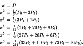 \begin{eqnarray*}
x &=&P_1\\
x^2 &=&{\textstyle{1\over 3}}(P_0+2P_2)\\
x^3 ...
...)\\
x^6 &=&{\textstyle{1\over 231}}(33P_0+110P_2+72P_4+16P_5).
\end{eqnarray*}