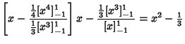 $\displaystyle \left[{x-{{1\over 4}[x^4]^1_{-1}\over {1\over 3}[x^3]^1_{-1}}}\right]x
- {{1\over 3} [x^3]^1_{-1}\over [x]^1_{-1}} = x^2-{\textstyle{1\over 3}}$