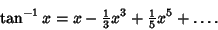 \begin{displaymath}
\tan^{-1} x=x-{\textstyle{1\over 3}} x^3+{\textstyle{1\over 5}} x^5+\ldots.
\end{displaymath}