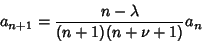 \begin{displaymath}
a_{n+1}= {n-\lambda\over (n+1)(n+\nu+1)}a_n
\end{displaymath}