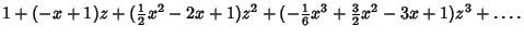 $\displaystyle 1+(-x+1)z+({\textstyle{1\over 2}}x^2-2x+1)z^2+(-{\textstyle{1\over 6}}x^3+{\textstyle{3\over 2}}x^2-3x+1)z^3+\ldots.$