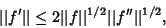 \begin{displaymath}
\vert\vert f'\vert\vert\leq 2\vert\vert f\vert\vert^{1/2} \vert\vert f''\vert\vert^{1/2},
\end{displaymath}