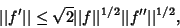 \begin{displaymath}
\vert\vert f'\vert\vert\leq \sqrt{2} \vert\vert f\vert\vert^{1/2} \vert\vert f''\vert\vert^{1/2},
\end{displaymath}