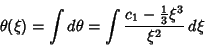 \begin{displaymath}
\theta(\xi)=\int d\theta = \int {c_1-{\textstyle{1\over 3}}\xi^3\over \xi^2} \,d\xi
\end{displaymath}