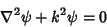 \begin{displaymath}
\nabla^2\psi+k^2\psi=0
\end{displaymath}