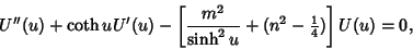 \begin{displaymath}
U''(u)+\coth u U'(u)-\left[{{m^2\over\sinh^2 u}+(n^2-{\textstyle{1\over 4}})}\right]U(u)=0,
\end{displaymath}