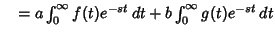 $\quad = a\int^\infty_0 f(t)e^{-st}\,dt + b\int^\infty_0 g(t)e^{-st}\,dt$