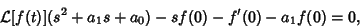 \begin{displaymath}
{\mathcal L}[f(t)](s^2+a_1s+a_0)-sf(0)-f'(0)-a_1f(0)=0,
\end{displaymath}