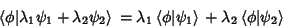 \begin{displaymath}
\left\langle{\phi\vert\lambda_1\psi_1+\lambda_2\psi_2}\right...
...rangle{}+\lambda_2\left\langle{\phi\vert\psi_2}\right\rangle{}
\end{displaymath}