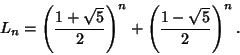 \begin{displaymath}
L_n=\left({1+\sqrt{5}\over 2}\right)^n +\left({1-\sqrt{5}\over 2}\right)^n.
\end{displaymath}