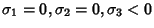 $\sigma_1 = 0, \sigma_2 = 0, \sigma_3 < 0$