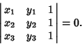 \begin{displaymath}
\left\vert\matrix{x_1 & y_1 & 1\cr x_2 & y_2 & 1\cr x_3 & y_3 & 1\cr}\right\vert=0.
\end{displaymath}