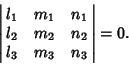 \begin{displaymath}
\left\vert{\matrix{l_1 & m_1 & n_1\cr l_2 & m_2 & n_2\cr l_3 & m_3 & n_3\cr}}\right\vert=0.
\end{displaymath}