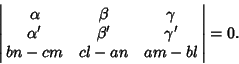 \begin{displaymath}
\left\vert\matrix{
\alpha & \beta & \gamma\cr
\alpha' & \beta' & \gamma'\cr
bn-cm & cl-an & am-bl}\right\vert=0.
\end{displaymath}