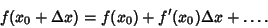 \begin{displaymath}
f(x_0+\Delta x) = f(x_0)+f'(x_0)\Delta x+\ldots.
\end{displaymath}