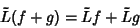 \begin{displaymath}
\tilde L(f+g) = \tilde Lf +\tilde Lg
\end{displaymath}