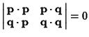 $\left\vert\matrix{{\bf p}\cdot{\bf p} & {\bf p}\cdot{\bf q}\cr {\bf q}\cdot{\bf p} & {\bf q}\cdot{\bf q}\cr}\right\vert=0$