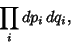 \begin{displaymath}
\prod_i dp_i\,dq_i,
\end{displaymath}